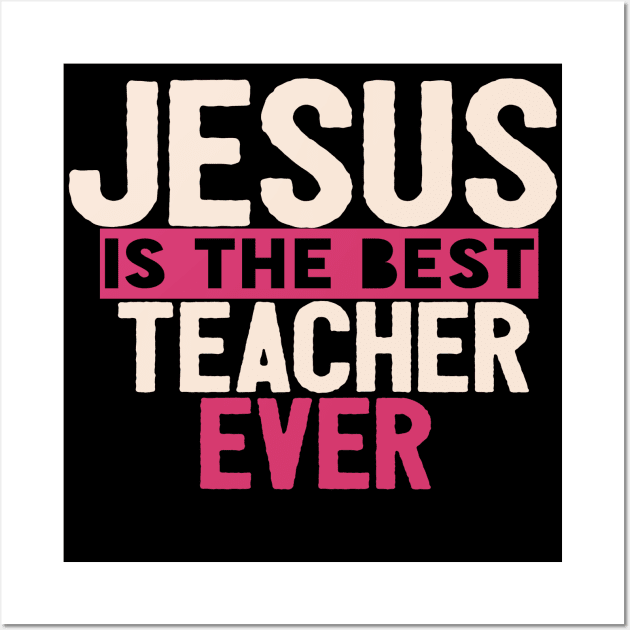 JESUS IS THE BEST TEACHER EVER SHIRT- FUNNY CHRISTIAN GIFT Wall Art by Happy - Design